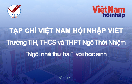 Trường TH, THCS và THPT Ngô Thời Nhiệm: Ngôi nhà thứ hai với học sinh